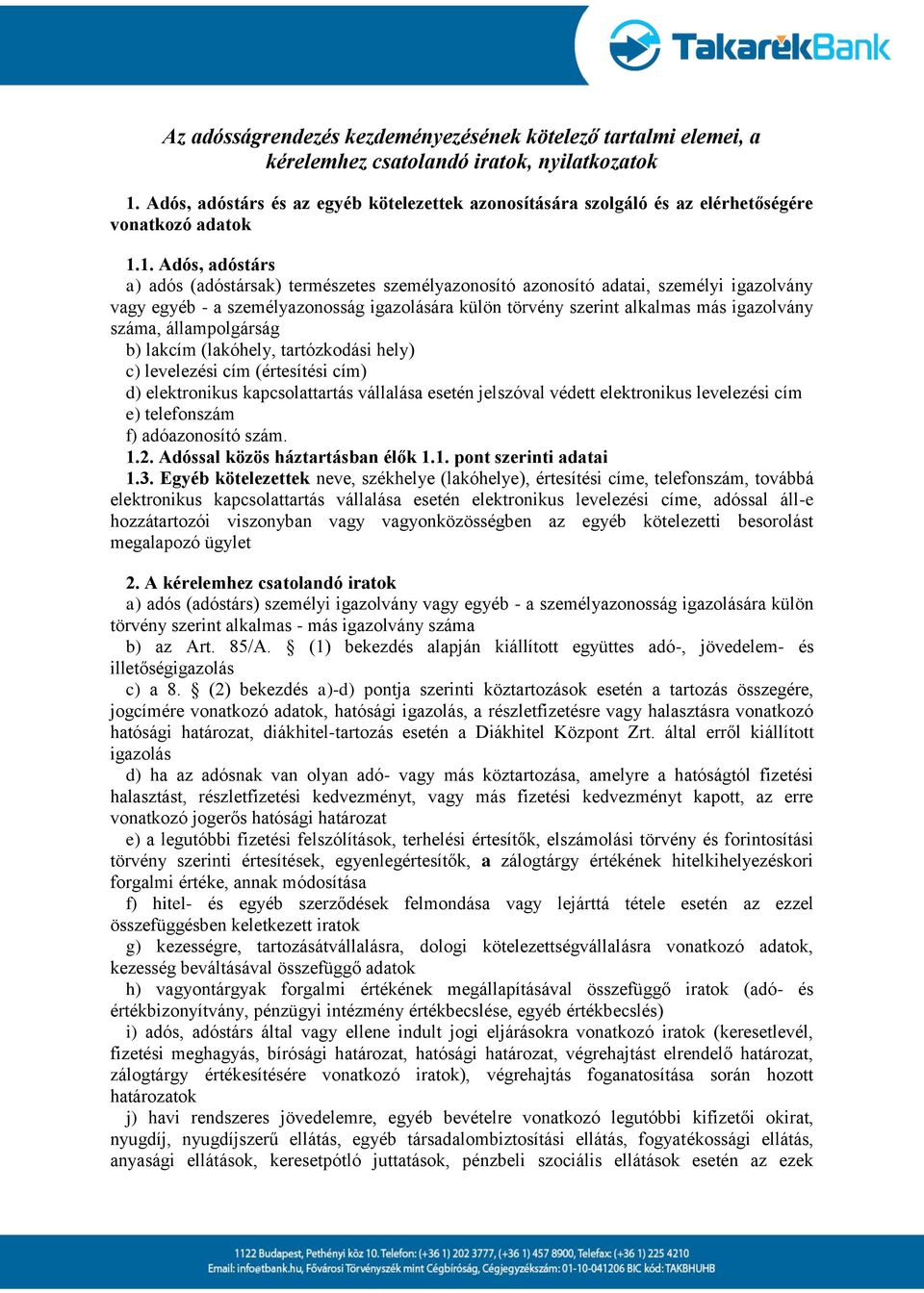 1. Adós, adóstárs a) adós (adóstársak) természetes személyazonosító azonosító adatai, személyi igazolvány vagy egyéb - a személyazonosság igazolására külön törvény szerint alkalmas más igazolvány