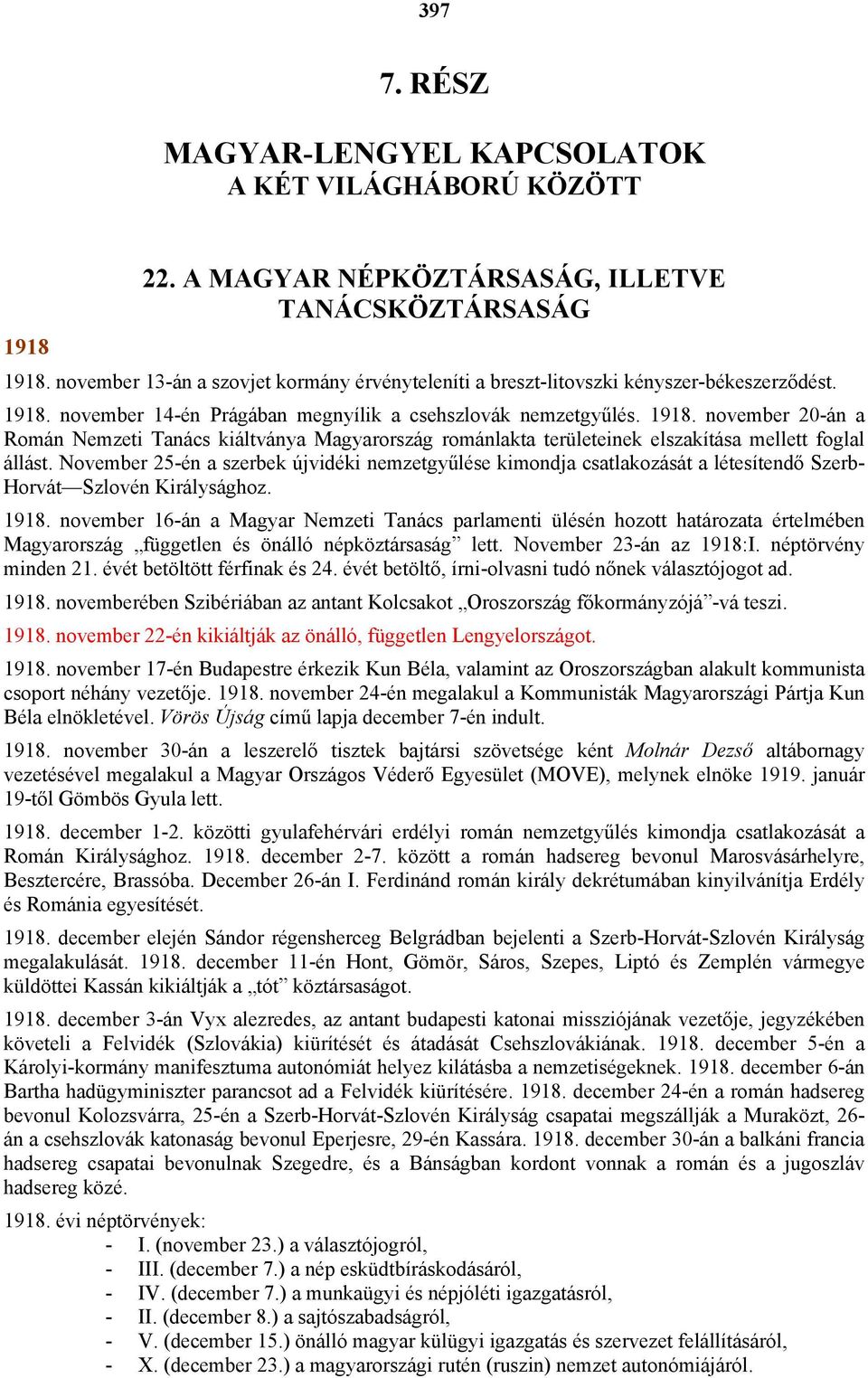 november 14-én Prágában megnyílik a csehszlovák nemzetgyűlés. 1918. november 20-án a Román Nemzeti Tanács kiáltványa Magyarország románlakta területeinek elszakítása mellett foglal állást.