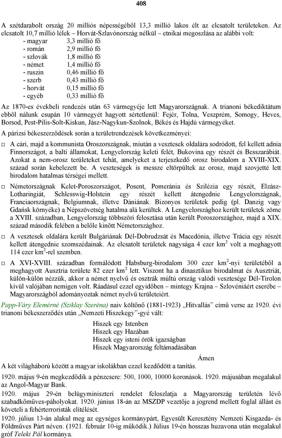 millió fő - szerb 0,43 millió fő - horvát 0,15 millió fő - egyéb 0,33 millió fő Az 1870-es évekbeli rendezés után 63 vármegyéje lett Magyarországnak.