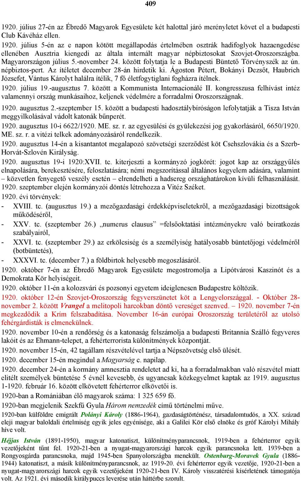 Ágoston Pétert, Bokányi Dezsőt, Haubrich Józsefet, Vántus Károlyt halálra ítélik, 7 fő életfogytiglani fogházra ítélnek. 1920. július 19.-augusztus 7. között a Kommunista Internacionálé II.