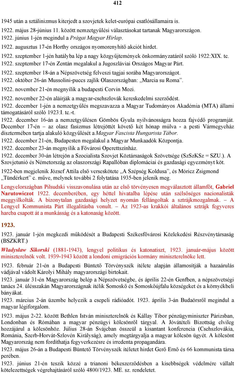 1922. szeptember 18-án a Népszövetség felveszi tagjai sorába Magyarországot. 1922. október 26-án Mussolini-puccs zajlik Olaszországban: Marcia su Roma. 1922. november 21-én megnyílik a budapesti Corvin Mozi.