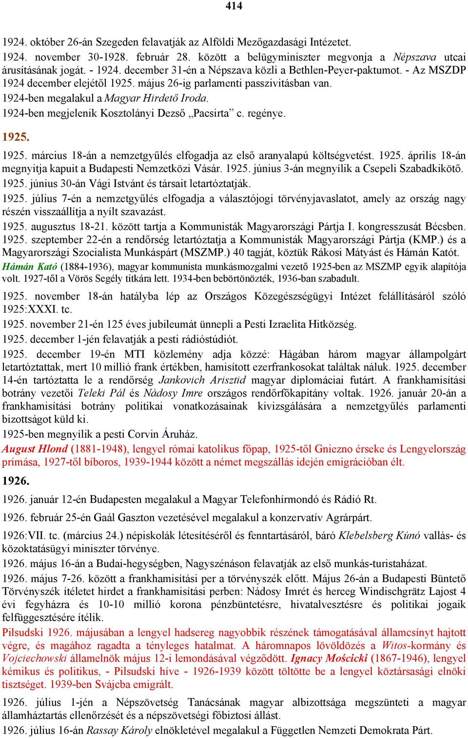 1924-ben megjelenik Kosztolányi Dezső Pacsirta c. regénye. 1925. 1925. március 18-án a nemzetgyűlés elfogadja az első aranyalapú költségvetést. 1925. április 18-án megnyitja kapuit a Budapesti Nemzetközi Vásár.