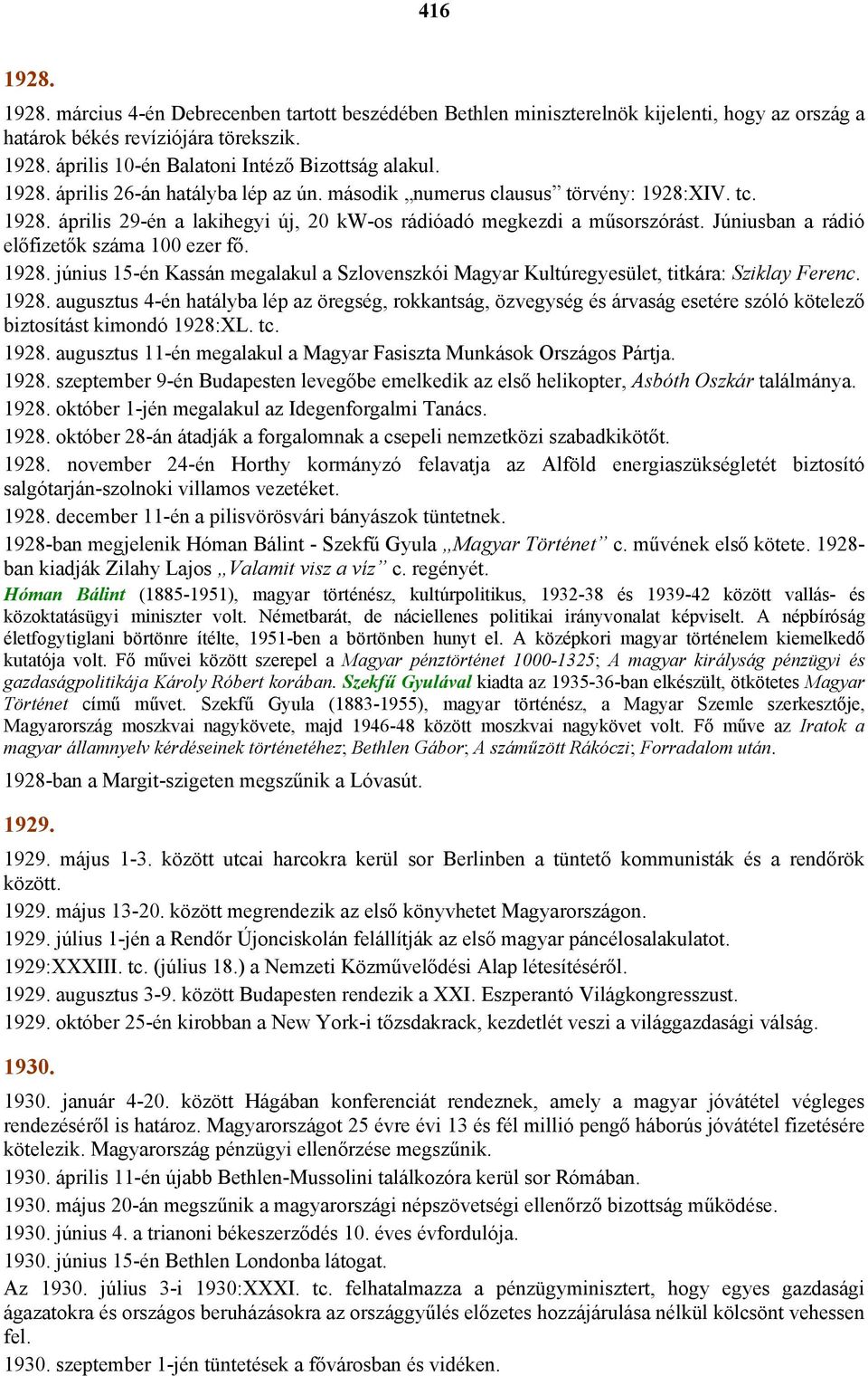 Júniusban a rádió előfizetők száma 100 ezer fő. 1928. június 15-én Kassán megalakul a Szlovenszkói Magyar Kultúregyesület, titkára: Sziklay Ferenc. 1928. augusztus 4-én hatályba lép az öregség, rokkantság, özvegység és árvaság esetére szóló kötelező biztosítást kimondó 1928:XL.