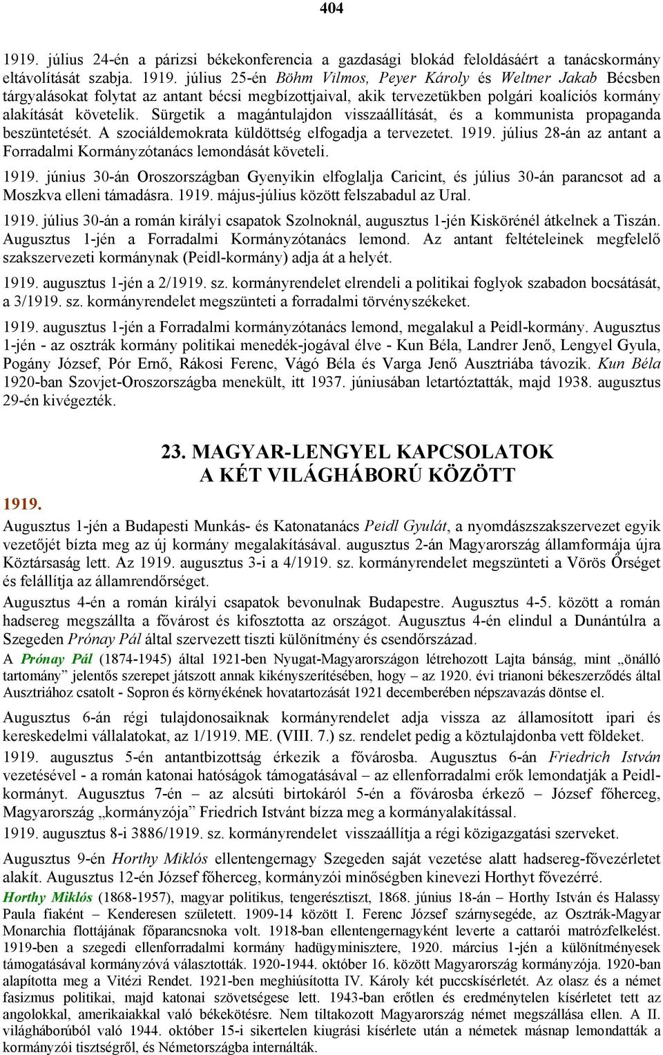 július 28-án az antant a Forradalmi Kormányzótanács lemondását követeli. 1919. június 30-án Oroszországban Gyenyikin elfoglalja Caricint, és július 30-án parancsot ad a Moszkva elleni támadásra. 1919. május-július között felszabadul az Ural.