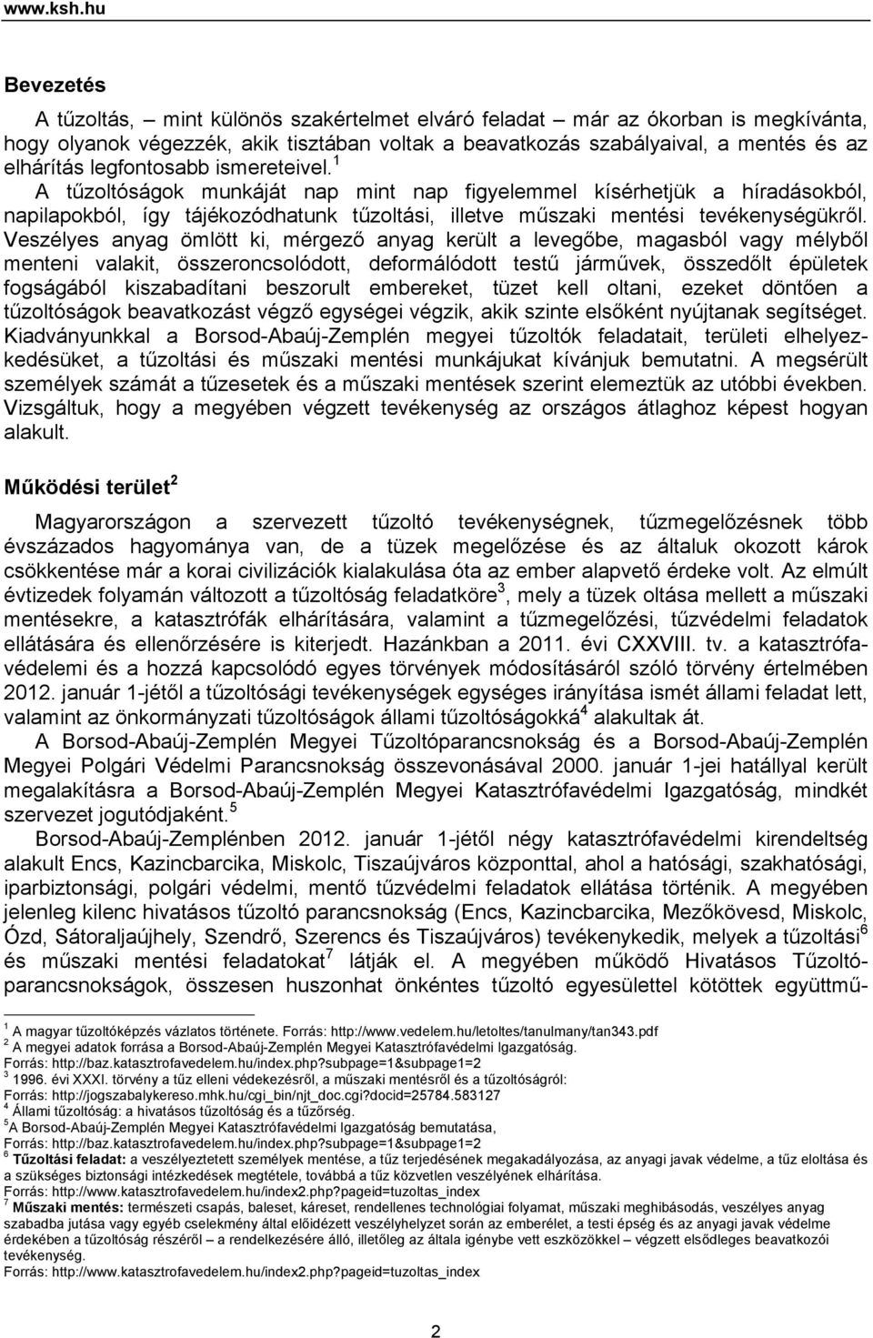 legfontosabb ismereteivel. 1 A tűzoltóságok munkáját nap mint nap figyelemmel kísérhetjük a híradásokból, napilapokból, így tájékozódhatunk tűzoltási, illetve műszaki mentési tevékenységükről.