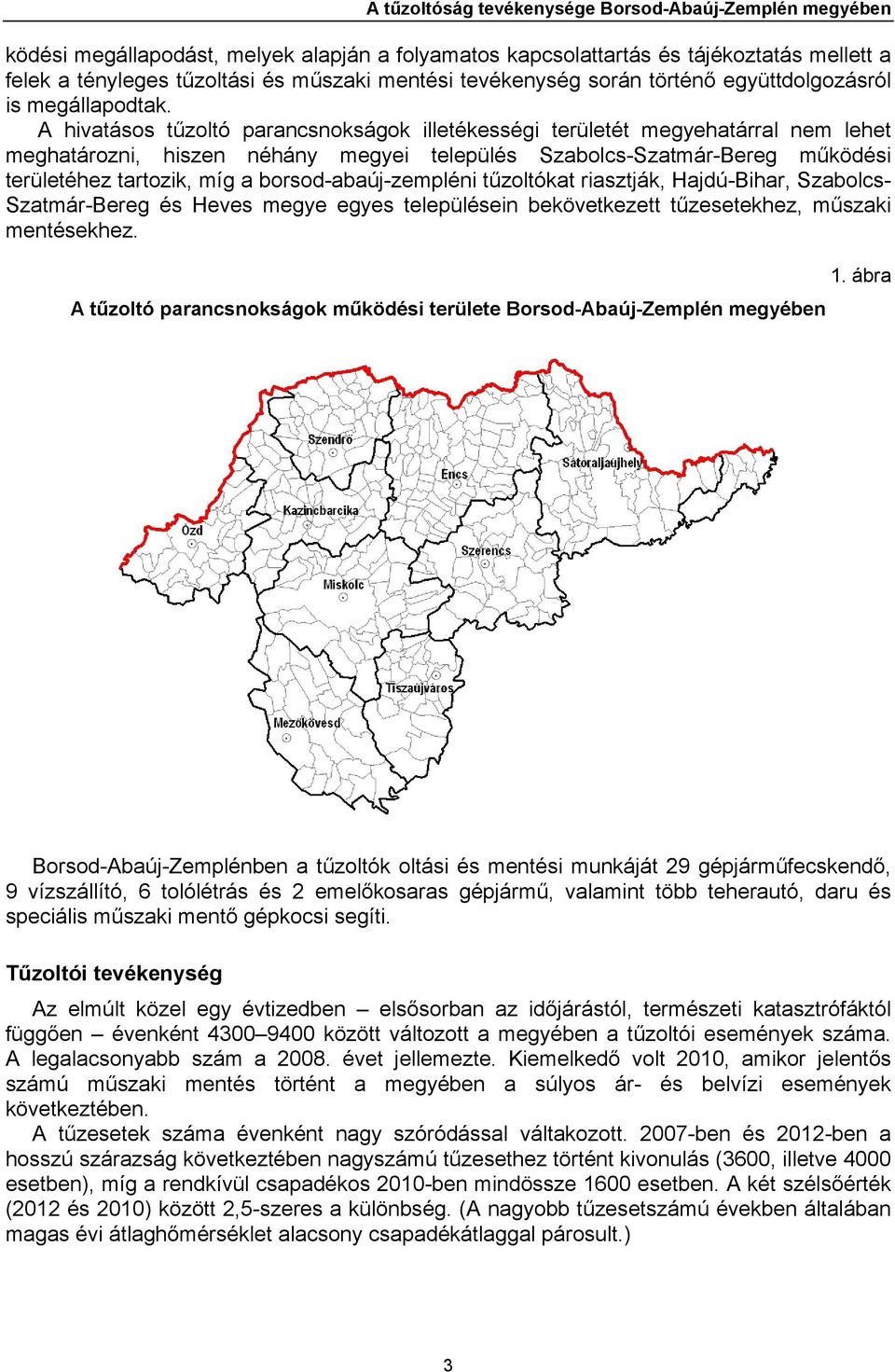 A hivatásos tűzoltó parancsnokságok illetékességi területét megyehatárral nem lehet meghatározni, hiszen néhány megyei település Szabolcs-Szatmár-Bereg működési területéhez tartozik, míg a