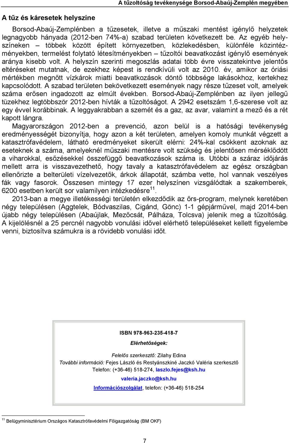 Az egyéb helyszíneken többek között épített környezetben, közlekedésben, különféle közintézményekben, termelést folytató létesítményekben tűzoltói beavatkozást igénylő események aránya kisebb volt.