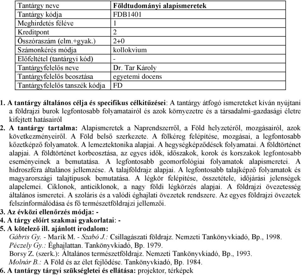 kifejtett hatásairól 2. A tantárgy tartalma: Alapismeretek a Naprendszerről, a Föld helyzetéről, mozgásairól, azok következményeiről. A Föld belső szerkezete.