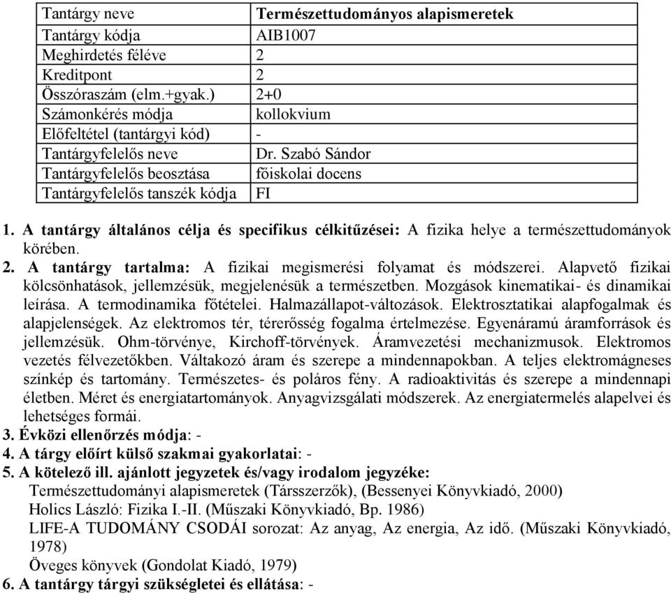 A tantárgy tartalma: A fizikai megismerési folyamat és módszerei. Alapvető fizikai kölcsönhatások, jellemzésük, megjelenésük a természetben. Mozgások kinematikai- és dinamikai leírása.