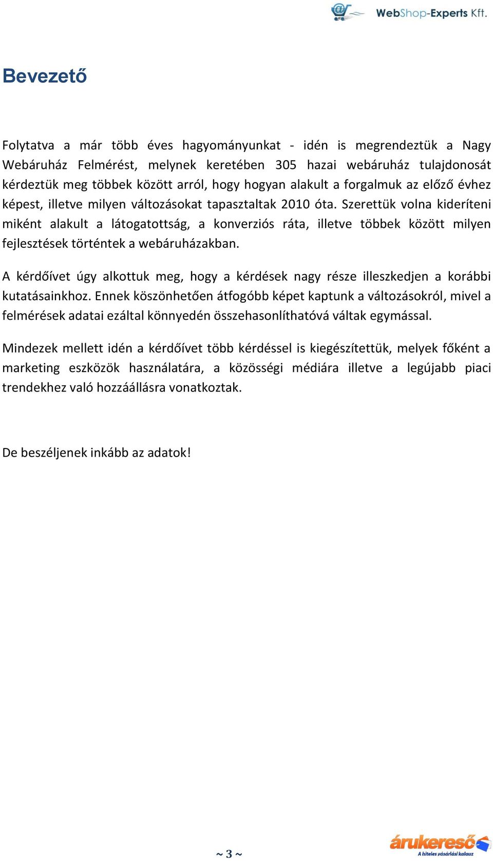 Szerettük volna kideríteni miként alakult a látogatottság, a konverziós ráta, illetve többek között milyen fejlesztések történtek a webáruházakban.