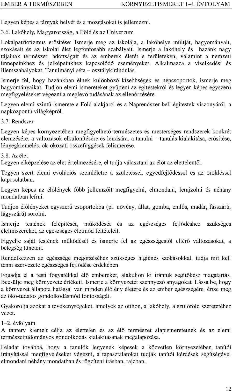 Ismerje a lakóhely és hazánk nagy tájainak természeti adottságait és az emberek életét e területeken, valamint a nemzeti ünnepeinkhez és jelképeinkhez kapcsolódó eseményeket.