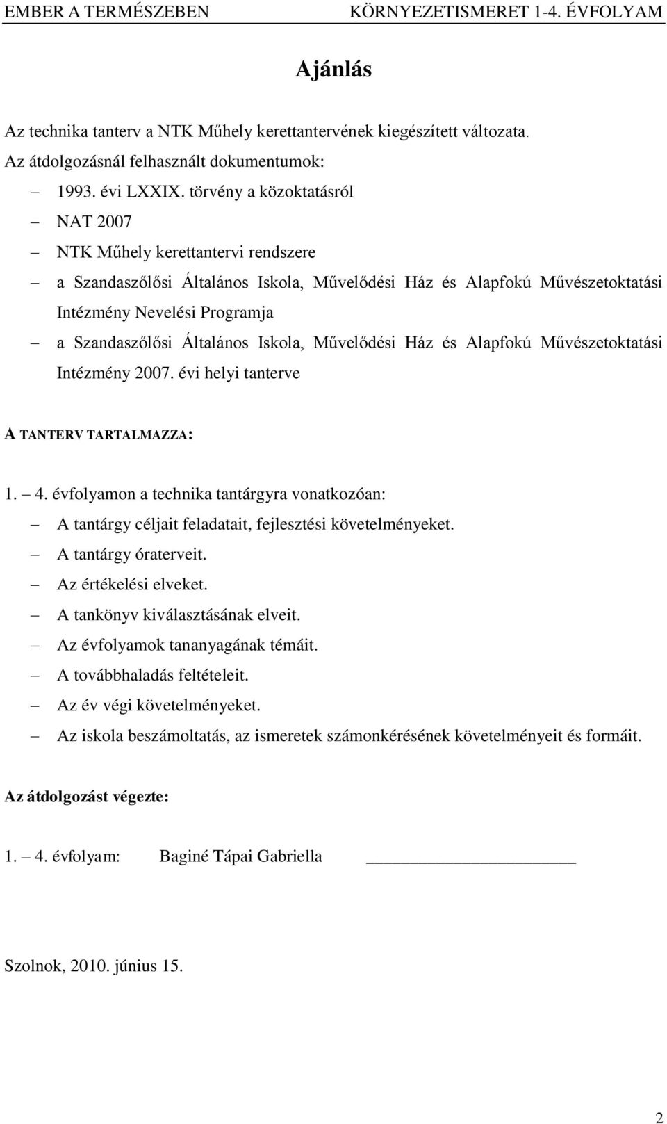 Általános Iskola, Művelődési Ház és Alapfokú Művészetoktatási Intézmény 2007. évi helyi tanterve A TANTERV TARTALMAZZA: 1. 4.