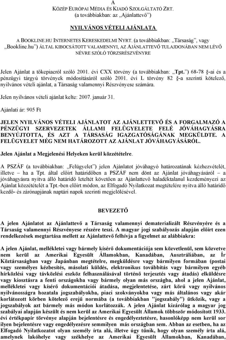 ) 68-78 -ai és a pénzügyi tárgyú törvények módosításáról szóló 2001. évi L törvény 82 -a szerinti kötelező, nyilvános vételi ajánlat, a Társaság valamennyi Részvényese számára.