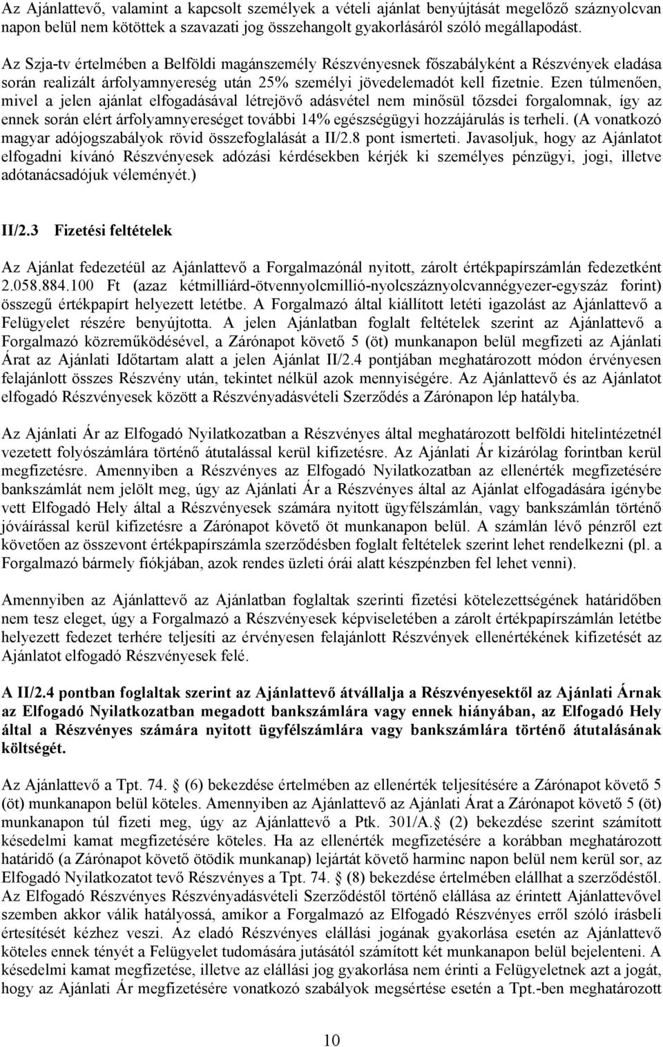 Ezen túlmenően, mivel a jelen ajánlat elfogadásával létrejövő adásvétel nem minősül tőzsdei forgalomnak, így az ennek során elért árfolyamnyereséget további 14% egészségügyi hozzájárulás is terheli.