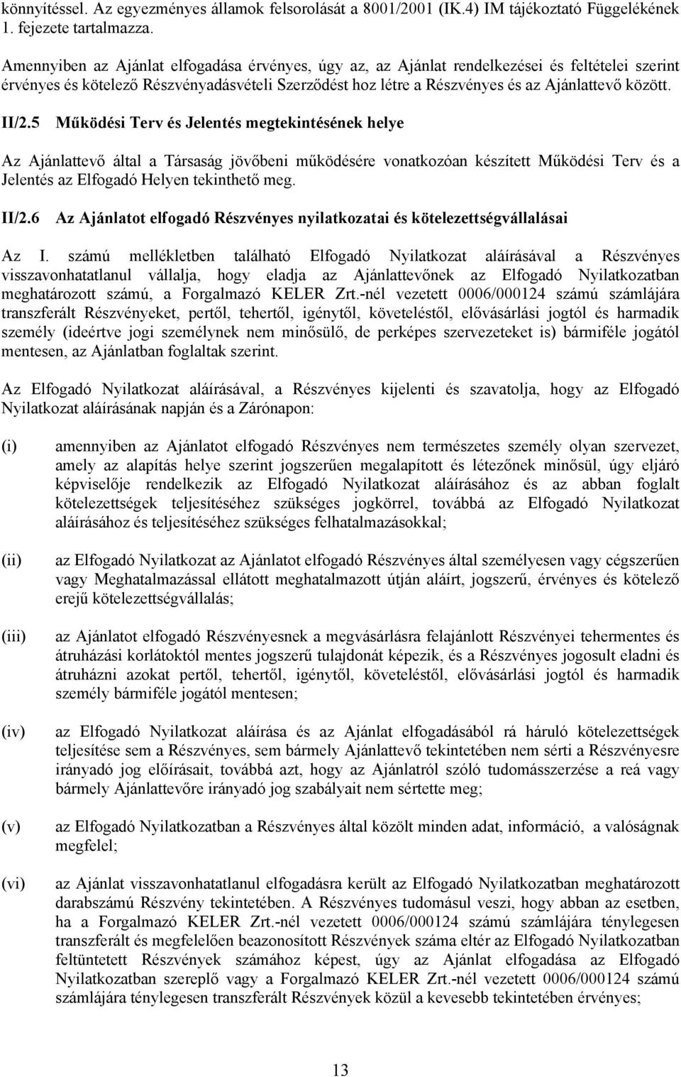 II/2.5 Működési Terv és Jelentés megtekintésének helye Az Ajánlattevő által a Társaság jövőbeni működésére vonatkozóan készített Működési Terv és a Jelentés az Elfogadó Helyen tekinthető meg. II/2.