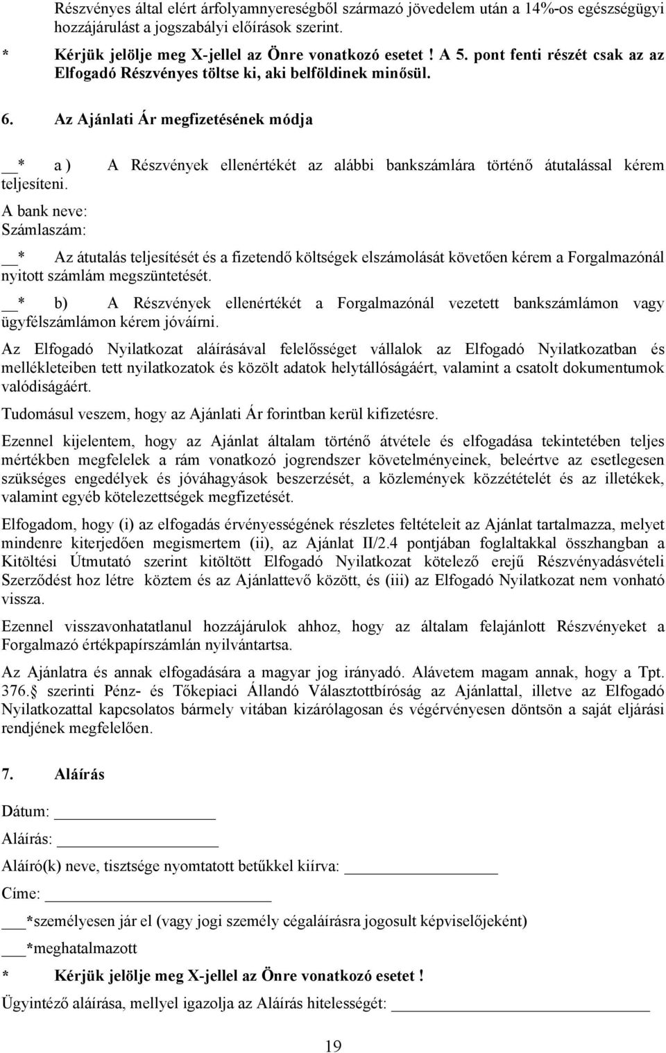 Az Ajánlati Ár megfizetésének módja * a ) A Részvények ellenértékét az alábbi bankszámlára történő átutalással kérem teljesíteni.