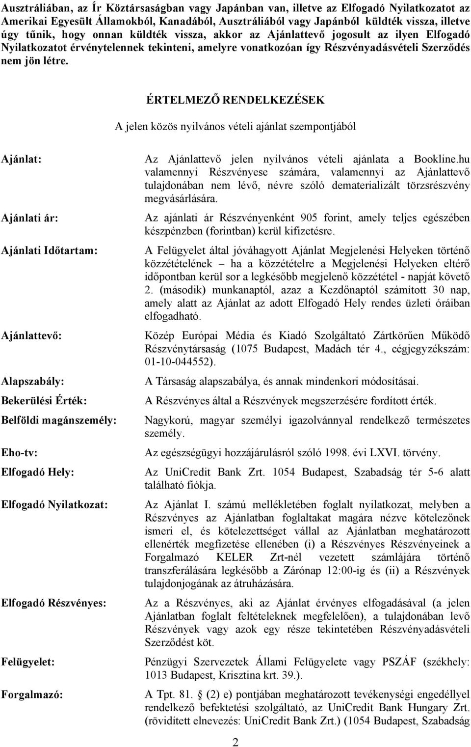 ÉRTELMEZŐ RENDELKEZÉSEK A jelen közös nyilvános vételi ajánlat szempontjából Ajánlat: Ajánlati ár: Ajánlati Időtartam: Ajánlattevő: Alapszabály: Bekerülési Érték: Belföldi magánszemély: Eho-tv: