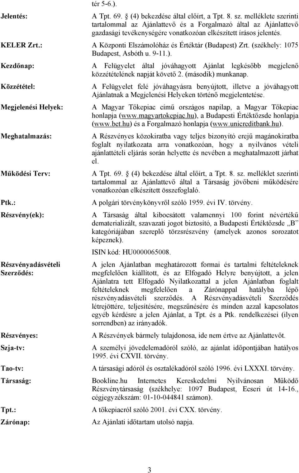 : A Központi Elszámolóház és Értéktár (Budapest) Zrt. (székhely: 1075 Budapest, Asbóth u. 9-11.). Kezdőnap: Közzététel: Megjelenési Helyek: Meghatalmazás: Működési Terv: Ptk.