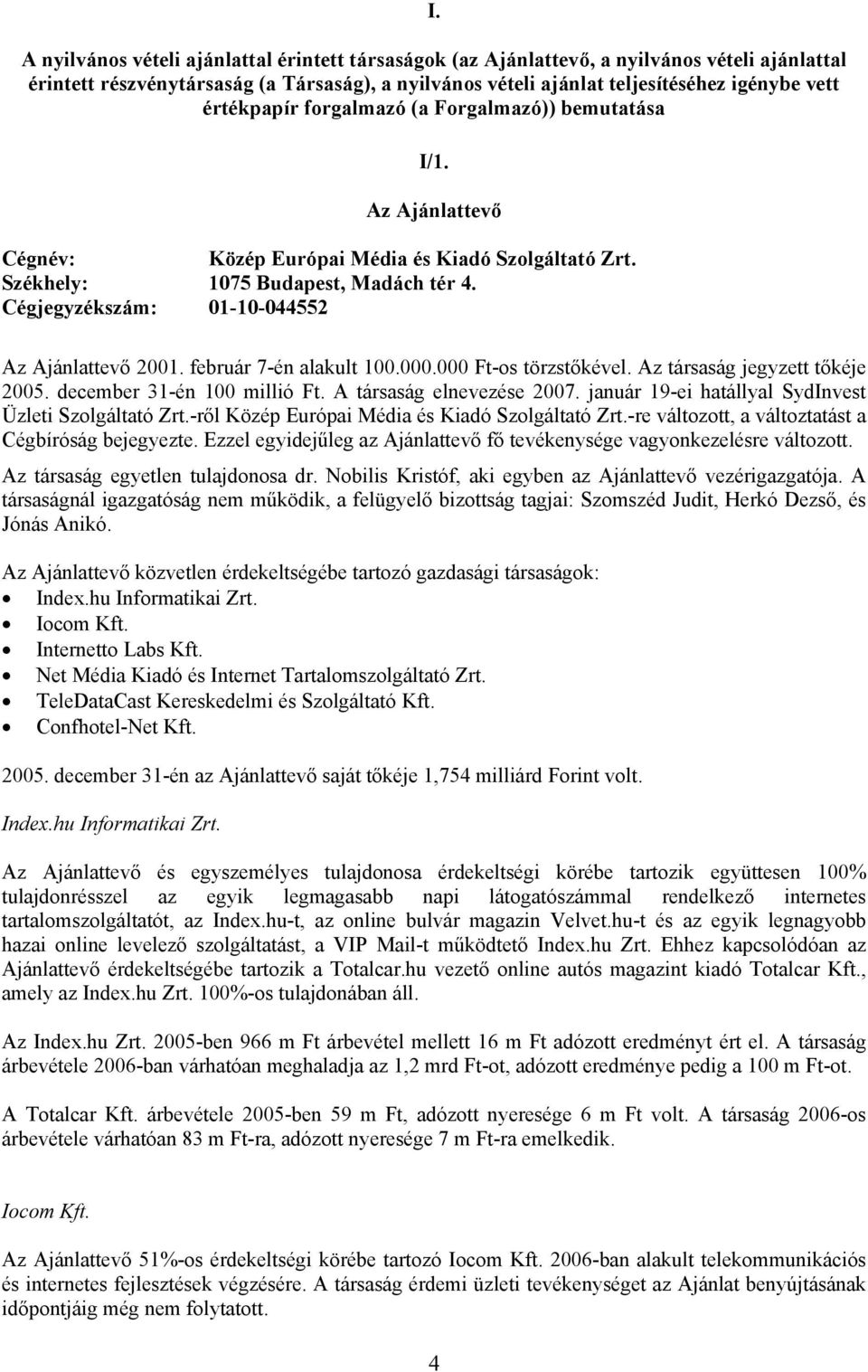 Cégjegyzékszám: 01-10-044552 Az Ajánlattevő 2001. február 7-én alakult 100.000.000 Ft-os törzstőkével. Az társaság jegyzett tőkéje 2005. december 31-én 100 millió Ft. A társaság elnevezése 2007.