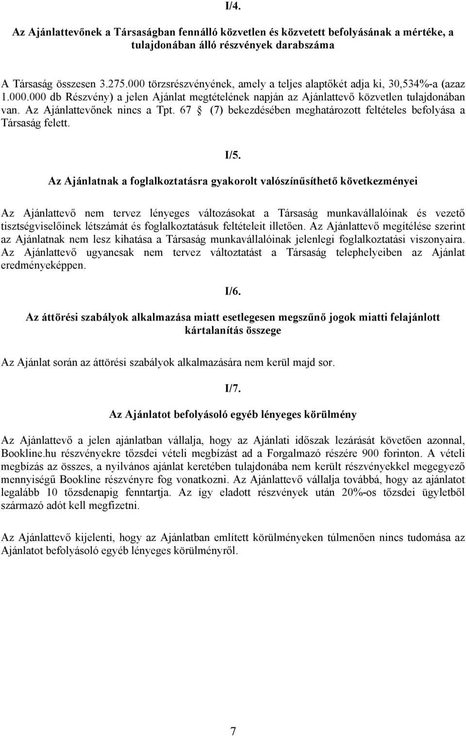 Az Ajánlattevőnek nincs a Tpt. 67 (7) bekezdésében meghatározott feltételes befolyása a Társaság felett. I/5.