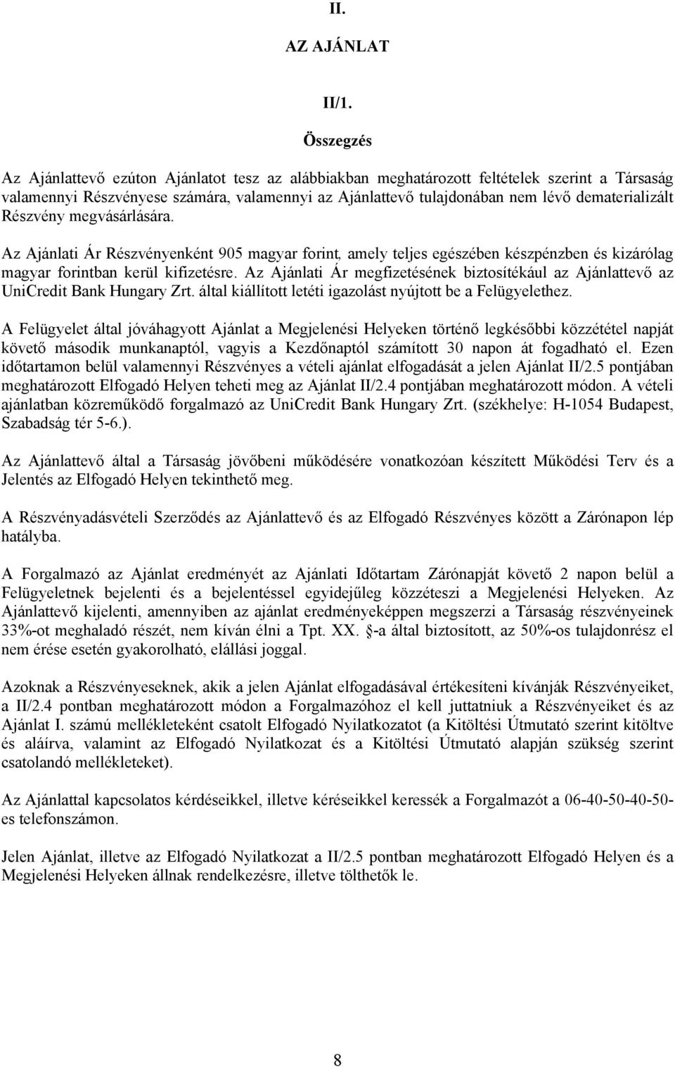 dematerializált Részvény megvásárlására. Az Ajánlati Ár Részvényenként 905 magyar forint, amely teljes egészében készpénzben és kizárólag magyar forintban kerül kifizetésre.