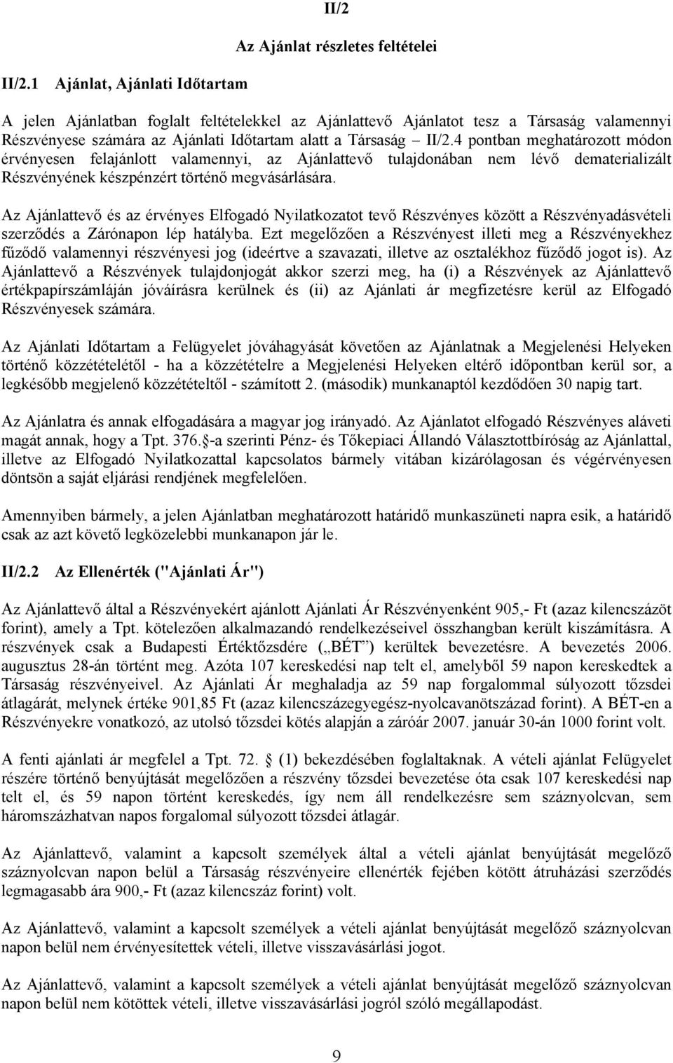 Az Ajánlattevő és az érvényes Elfogadó Nyilatkozatot tevő Részvényes között a Részvényadásvételi szerződés a Zárónapon lép hatályba.