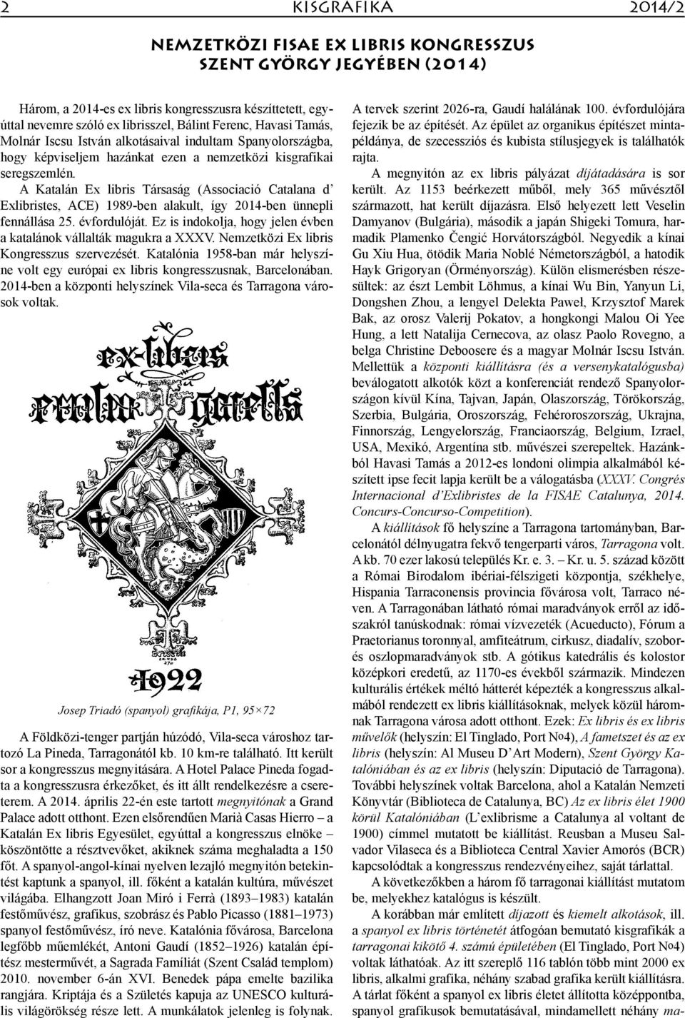 A Katalán Ex libris Társaság (Associació Catalana d Exlibristes, ACE) 1989-ben alakult, így 2014-ben ünnepli fennállása 25. évfordulóját.