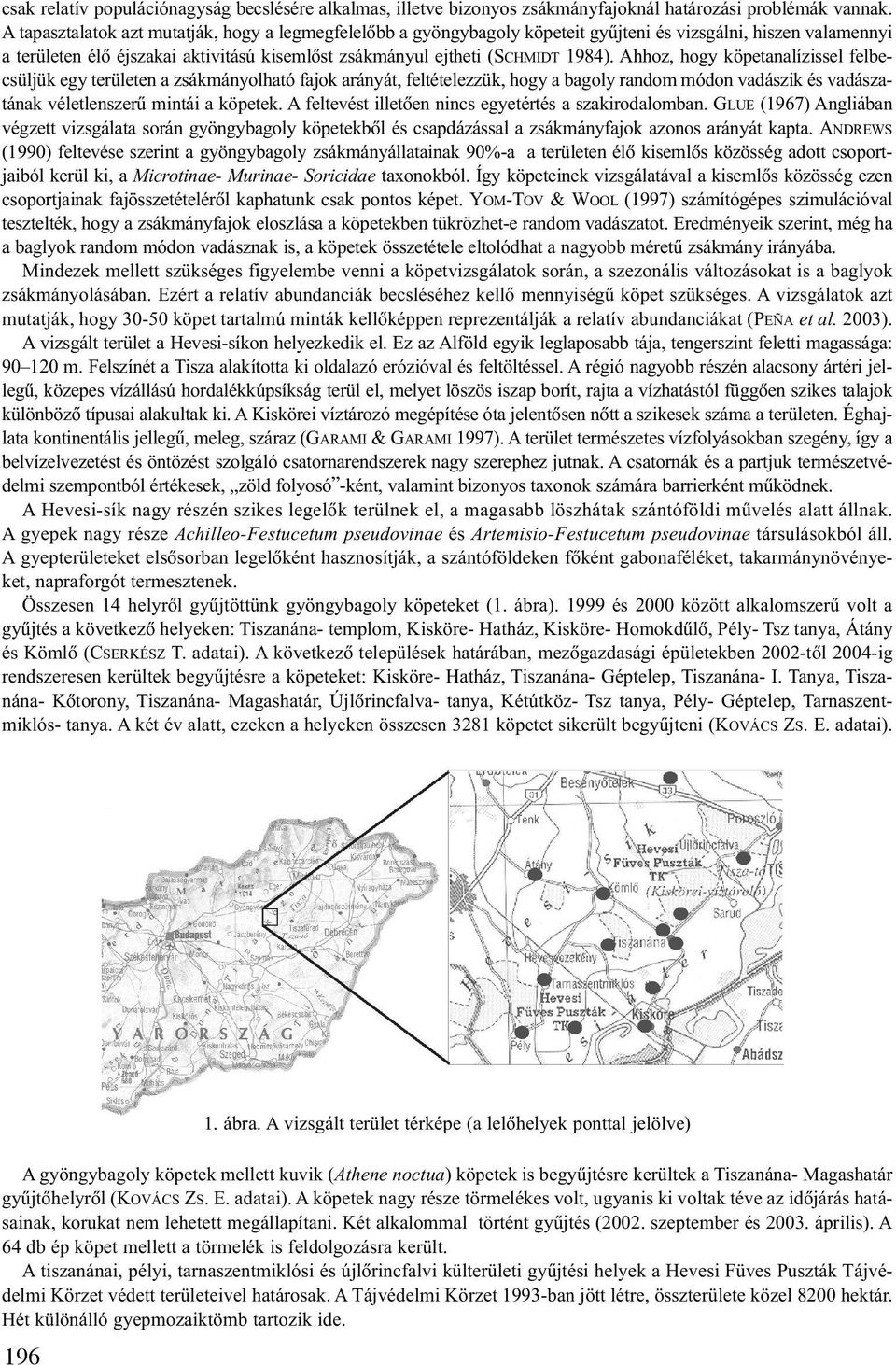 Ahhoz, hogy köpetanalízissel felbecsüljük egy területen a zsákmányolható fajok arányát, feltételezzük, hogy a bagoly random módon vadászik és vadászatának véletlenszerû mintái a köpetek.