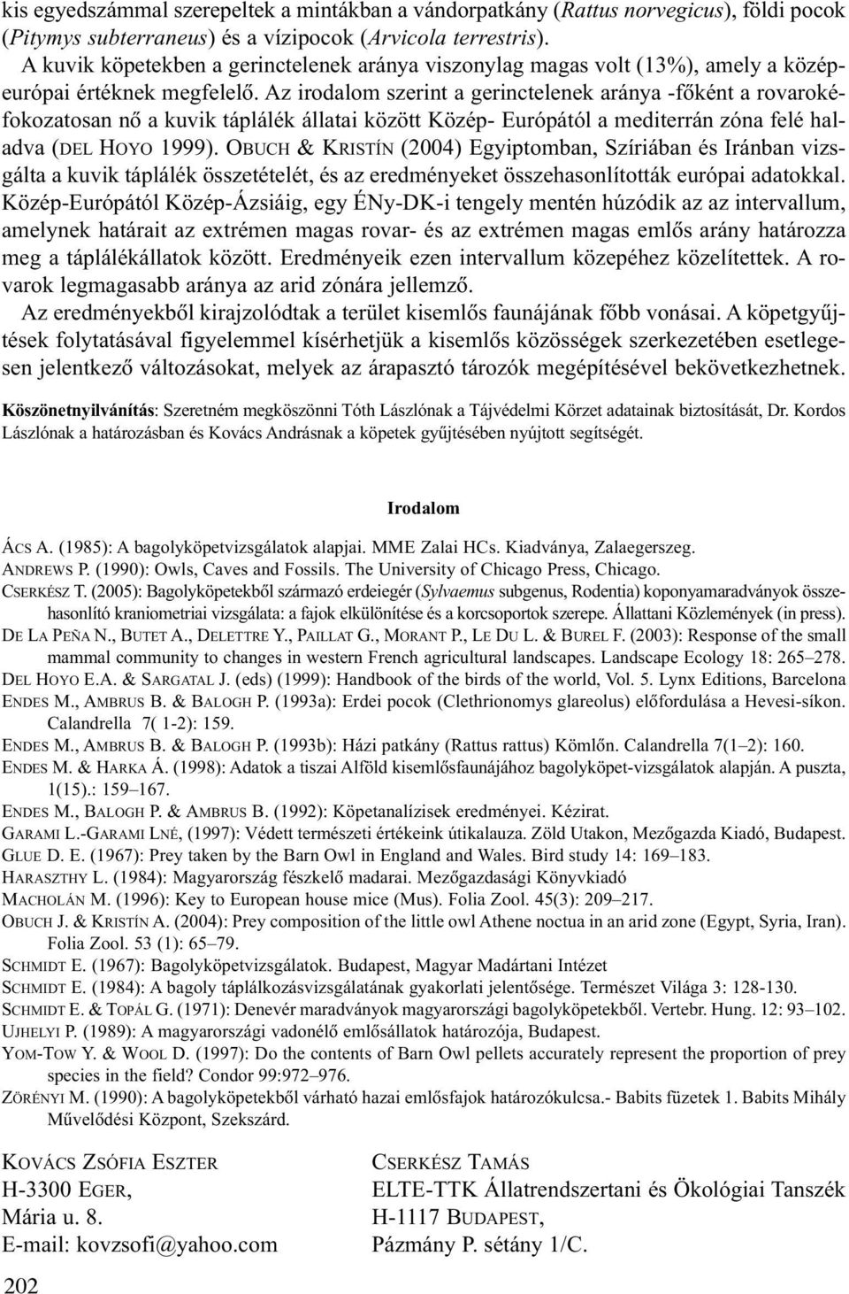 Az irodalom szerint a gerinctelenek aránya -fõként a rovarokéfokozatosan nõ a kuvik táplálék állatai között Közép- Európától a mediterrán zóna felé haladva (DEL HOYO 1999).