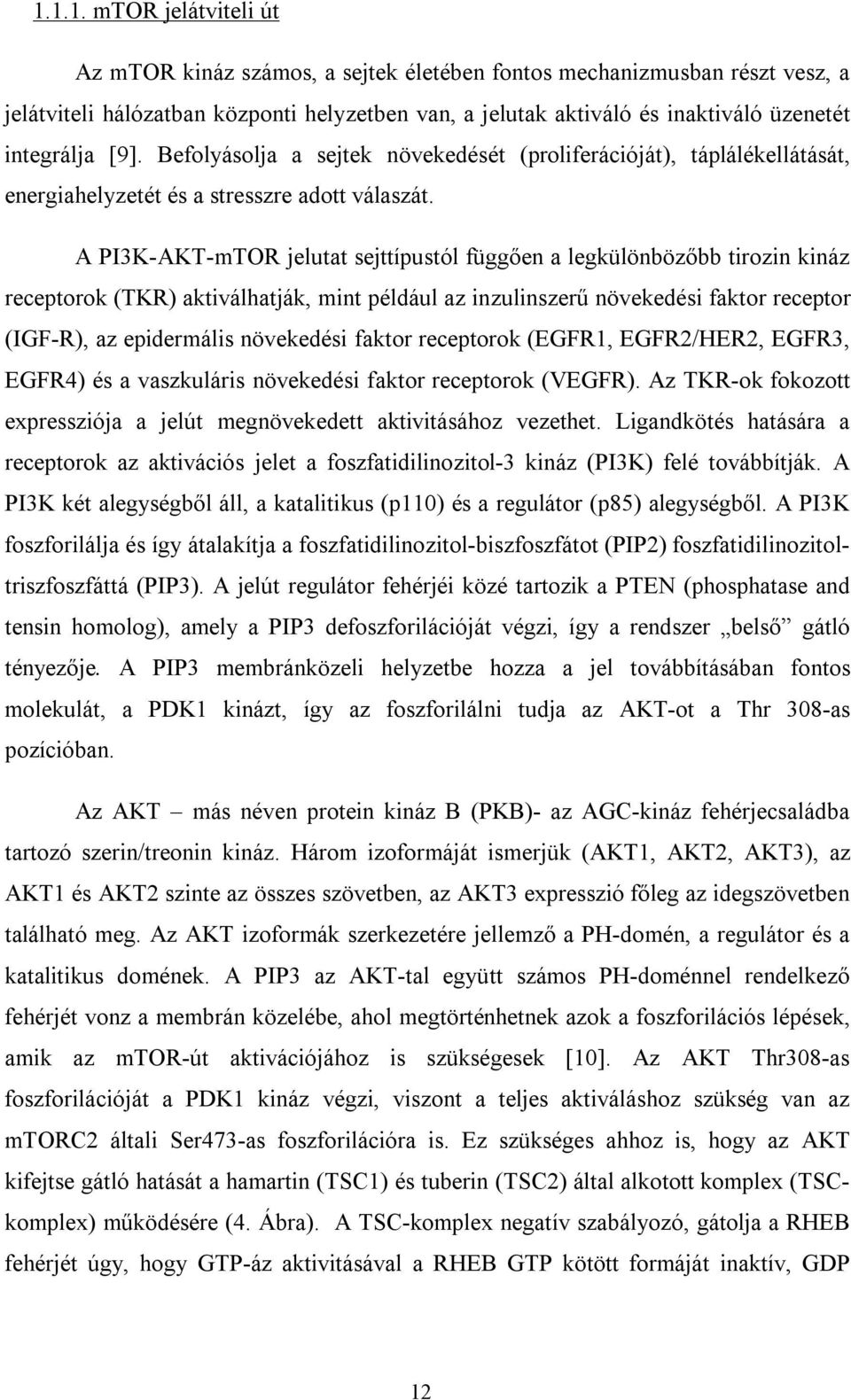A PI3K-AKT-mTOR jelutat sejttípustól függően a legkülönbözőbb tirozin kináz receptorok (TKR) aktiválhatják, mint például az inzulinszerű növekedési faktor receptor (IGF-R), az epidermális növekedési