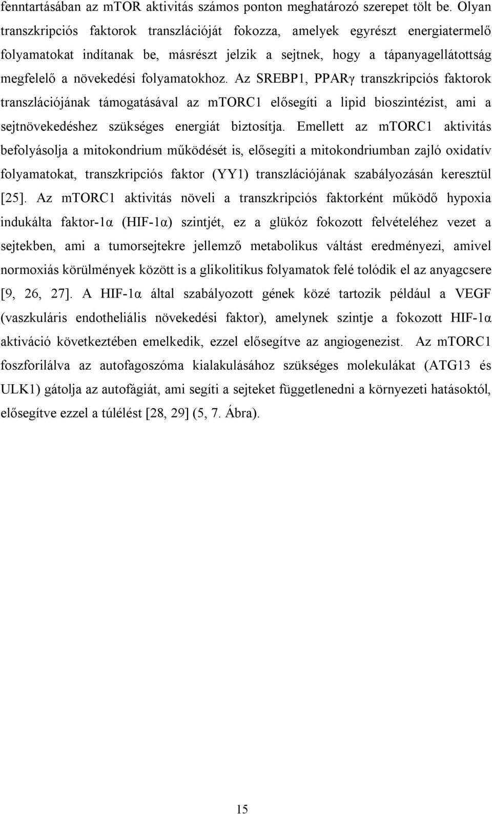 folyamatokhoz. Az SREBP1, PPARγ transzkripciós faktorok transzlációjának támogatásával az mtorc1 elősegíti a lipid bioszintézist, ami a sejtnövekedéshez szükséges energiát biztosítja.