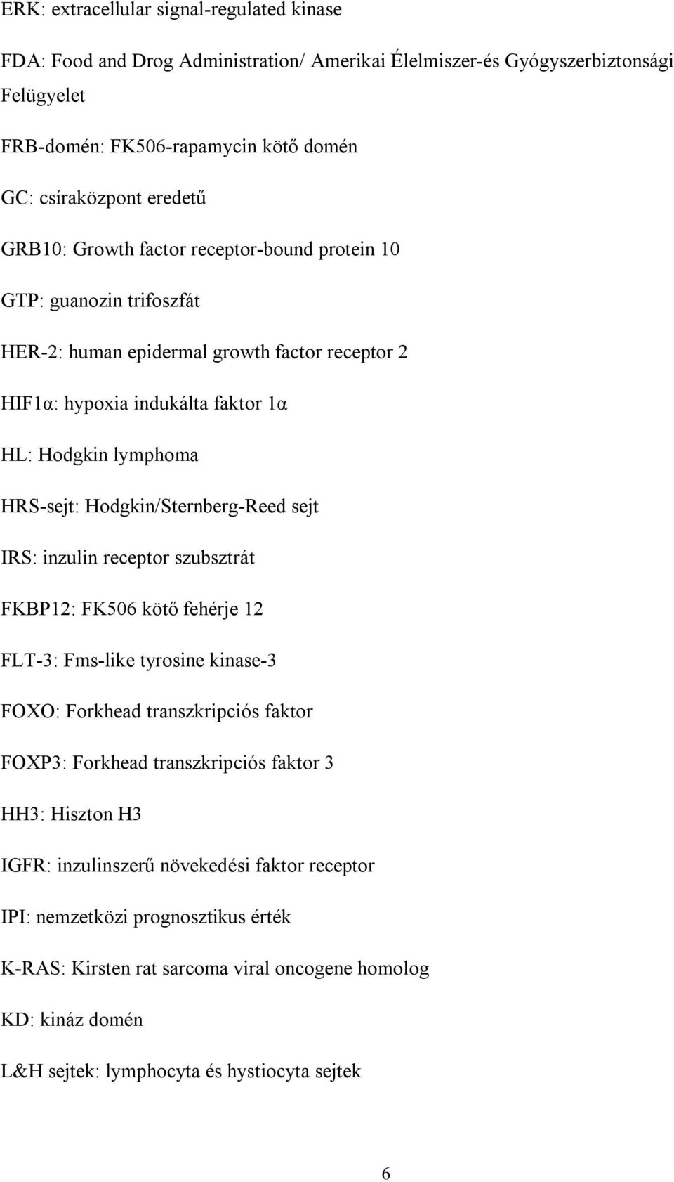 Hodgkin/Sternberg-Reed sejt IRS: inzulin receptor szubsztrát FKBP12: FK506 kötő fehérje 12 FLT-3: Fms-like tyrosine kinase-3 FOXO: Forkhead transzkripciós faktor FOXP3: Forkhead transzkripciós