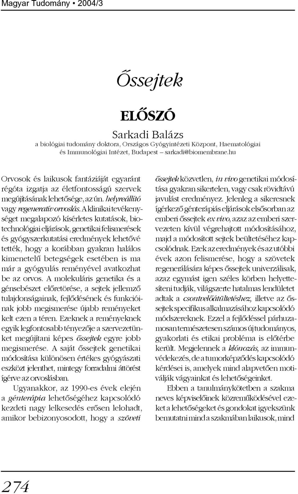 A klinikai tevékenységet megalapozó kísérletes kutatások, biotechnológiai eljárások, genetikai felismerések és gyógyszerkutatási eredmények lehetõvé tették, hogy a korábban gyakran halálos kimenetelû