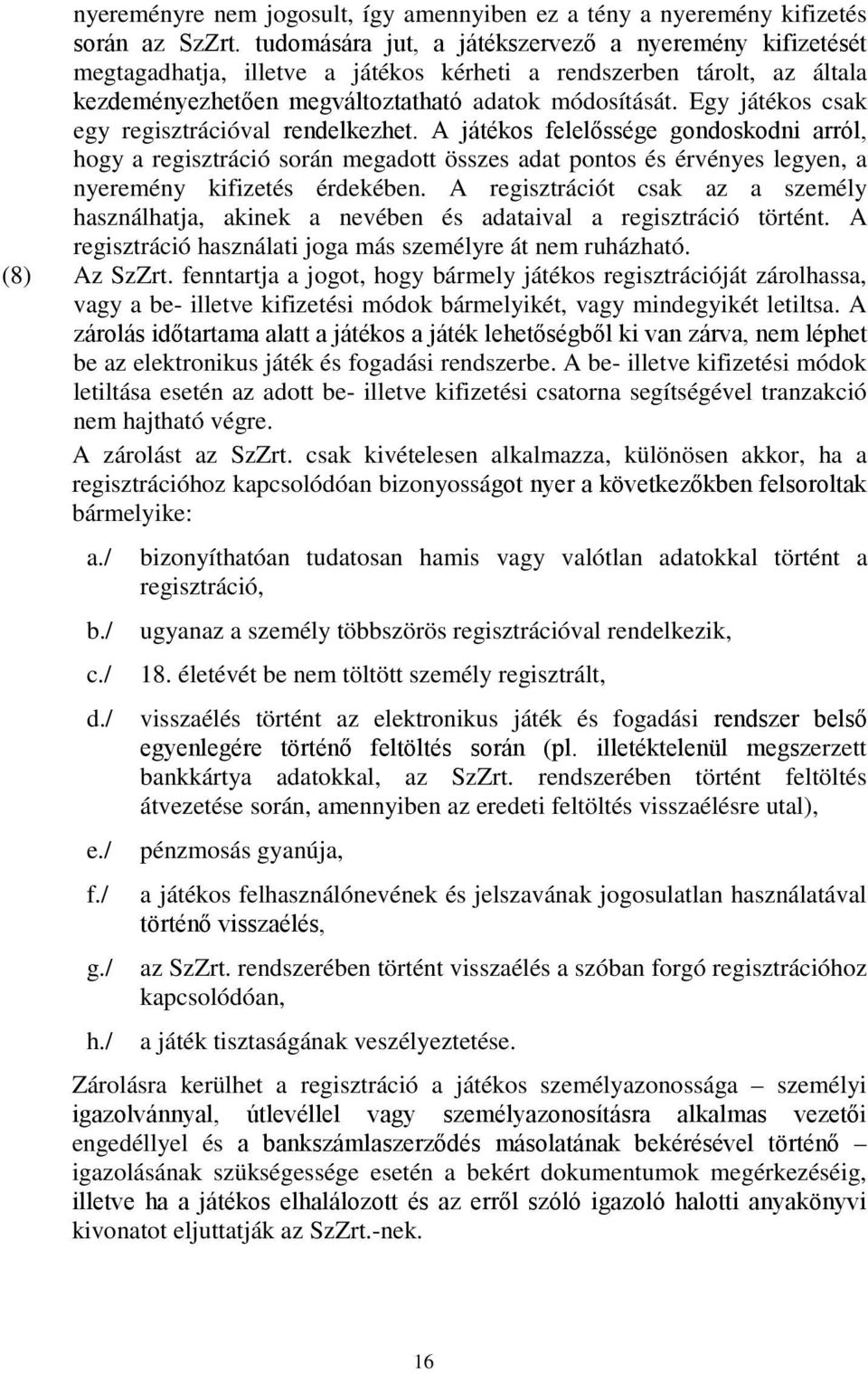 Egy játékos csak egy regisztrációval rendelkezhet. A játékos felelőssége gondoskodni arról, hogy a regisztráció során megadott összes adat pontos és érvényes legyen, a nyeremény kifizetés érdekében.