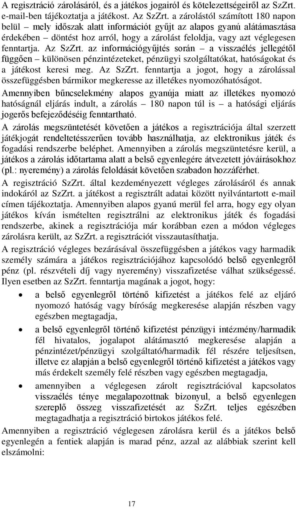 Az SzZrt. az információgyűjtés során a visszaélés jellegétől függően különösen pénzintézeteket, pénzügyi szolgáltatókat, hatóságokat és a játékost keresi meg. Az SzZrt.