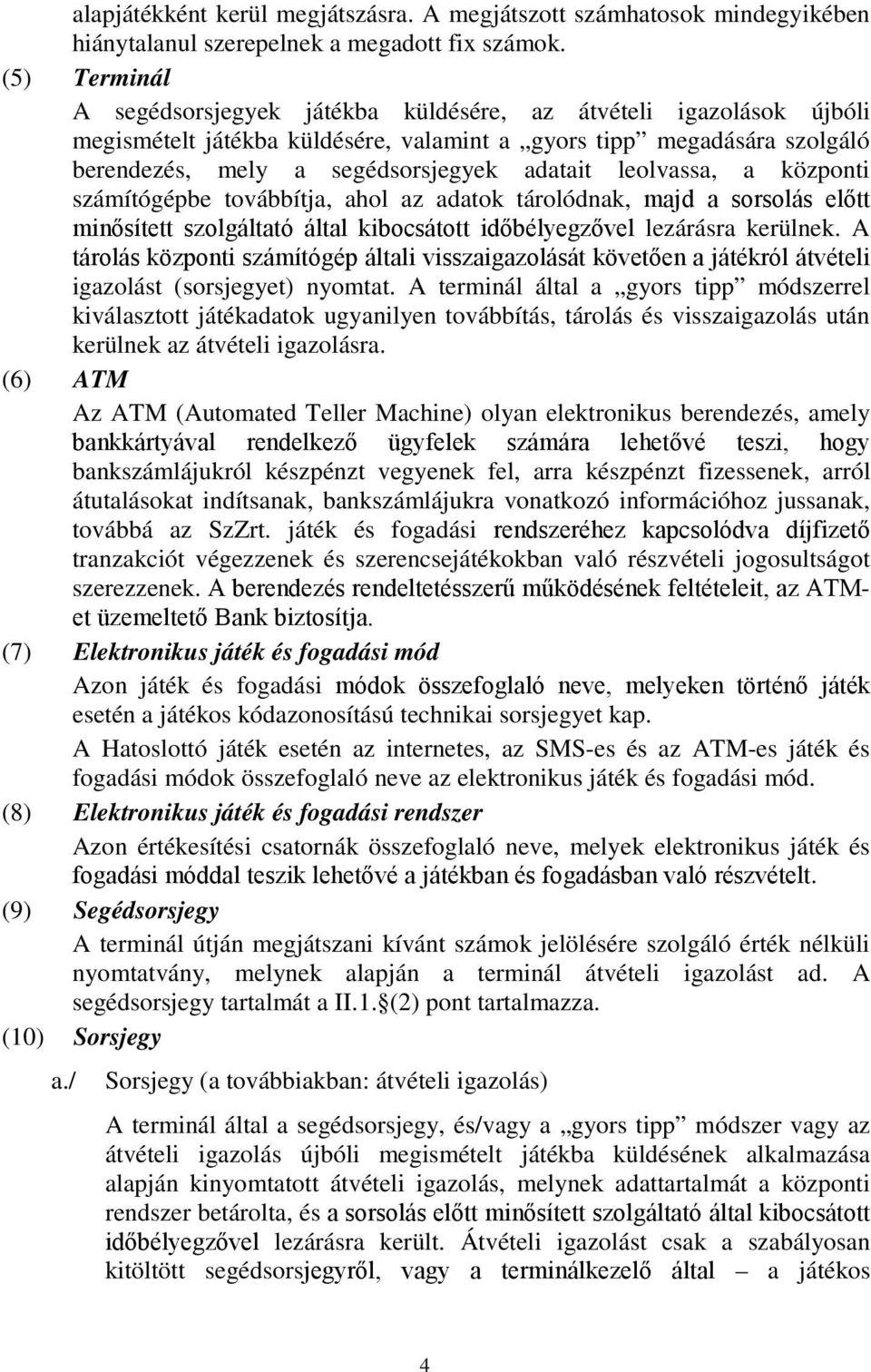 leolvassa, a központi számítógépbe továbbítja, ahol az adatok tárolódnak, majd a sorsolás előtt minősített szolgáltató által kibocsátott időbélyegzővel lezárásra kerülnek.