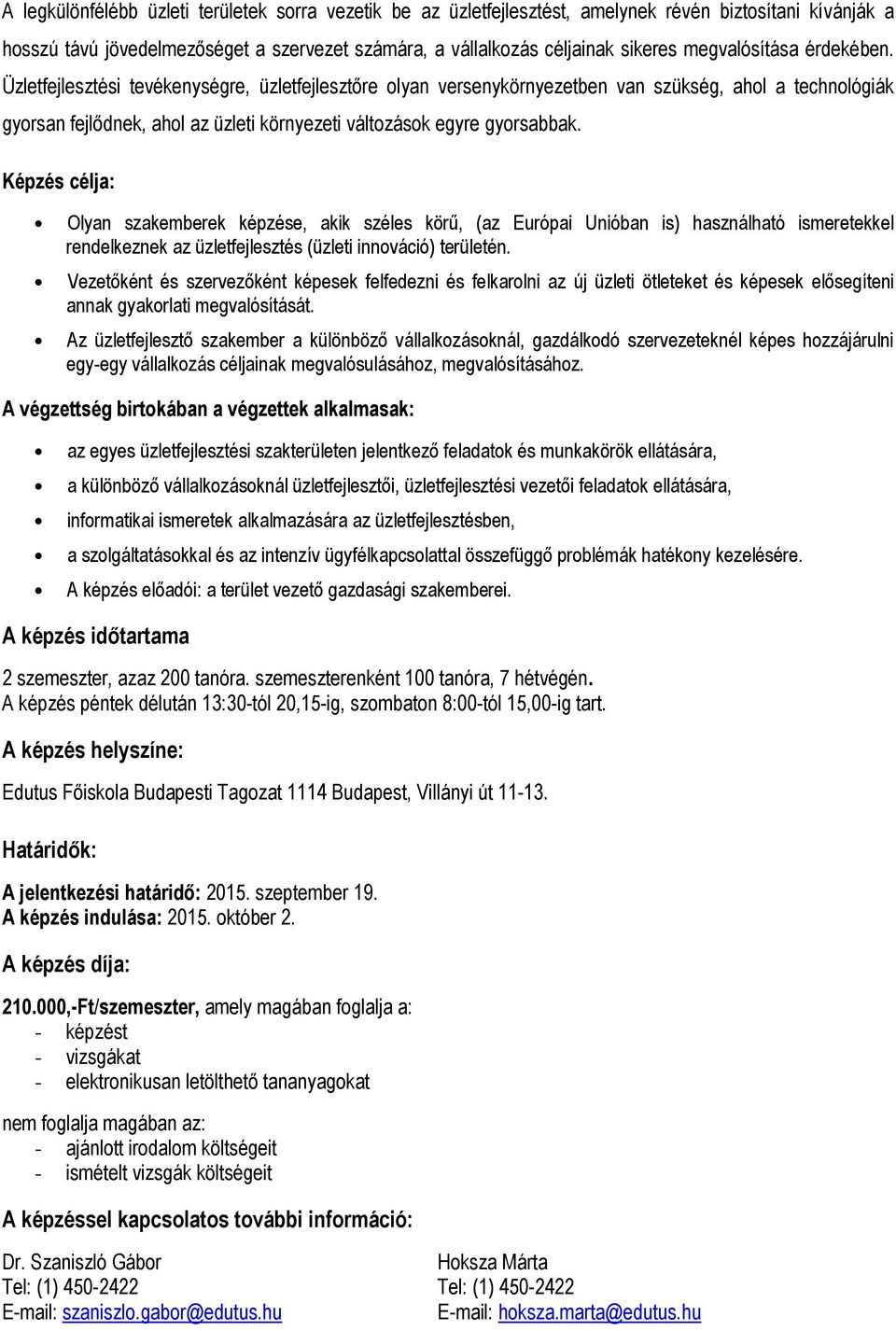 Üzletfejlesztési tevékenységre, üzletfejlesztőre olyan versenykörnyezetben van szükség, ahol a technológiák gyorsan fejlődnek, ahol az üzleti környezeti változások egyre gyorsabbak.