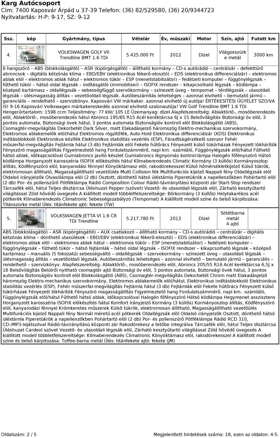 (elektronikus fékerő-elosztó) EDS (elektronikus differenciálzár) elektromos ablak elöl elektromos ablak hátul elektromos tükör ESP (menetstabilizátor) fedélzeti komputer függönylégzsák fűthető tükör