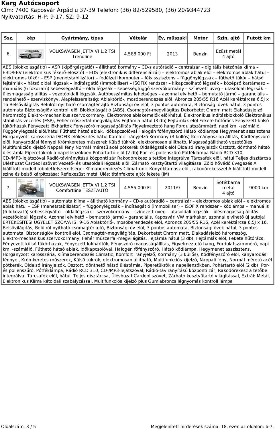 differenciálzár) elektromos ablak elöl elektromos ablak hátul elektromos tükör ESP (menetstabilizátor) fedélzeti komputer fékasszisztens függönylégzsák fűthető tükör hátsó fejtámlák hátsó oldal