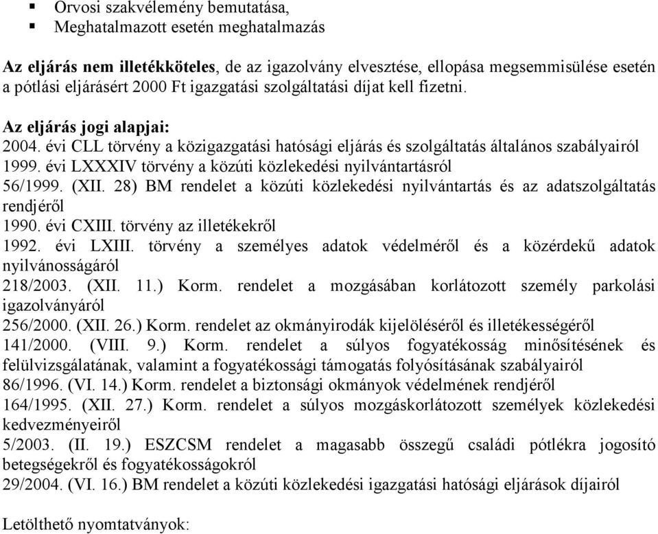 évi LXXXIV törvény a közúti közlekedési nyilvántartásról 56/1999. (XII. 28) BM rendelet a közúti közlekedési nyilvántartás és az adatszolgáltatás rendjéről 1990. évi CXIII.