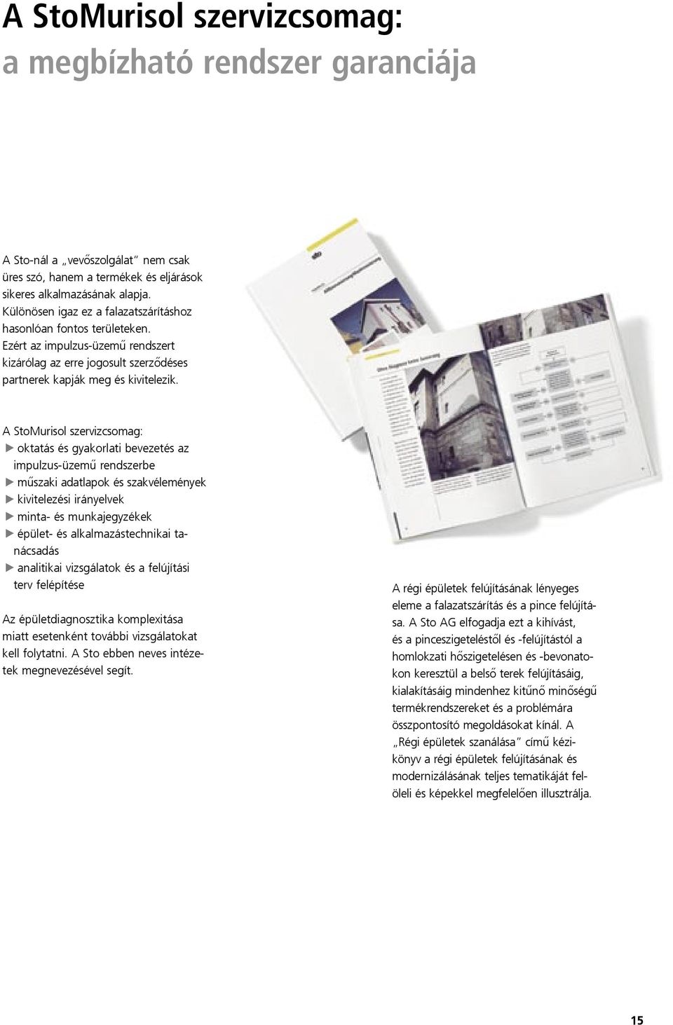 A StoMurisol szervizcsomag: oktatás és gyakorlati bevezetés az impulzus-üzemű rendszerbe műszaki adatlapok és szakvélemények kivitelezési irányelvek minta- és munkajegyzékek épület- és