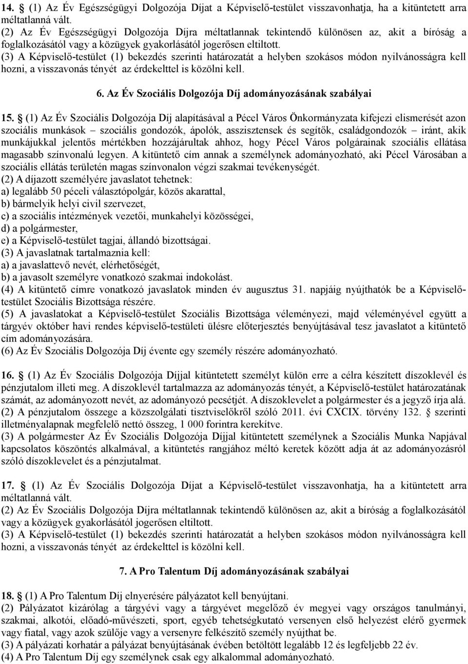 (1) Az Év Szociális Dolgozója Díj alapításával a Pécel Város Önkormányzata kifejezi elismerését azon szociális munkások szociális gondozók, ápolók, asszisztensek és segítők, családgondozók iránt,