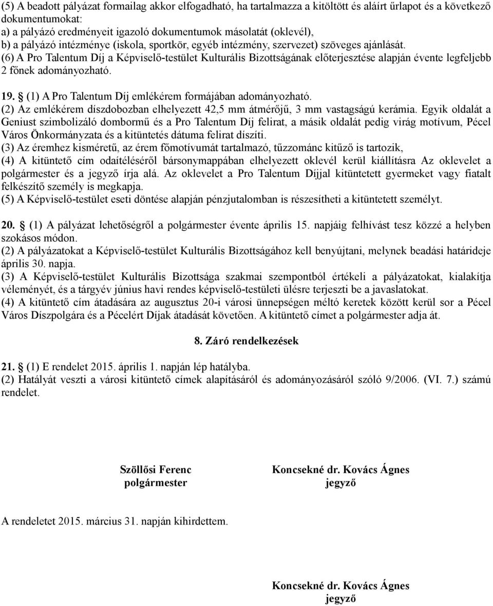 (6) A Pro Talentum Díj a Képviselő-testület Kulturális Bizottságának előterjesztése alapján évente legfeljebb 2 főnek adományozható. 19. (1) A Pro Talentum Díj emlékérem formájában adományozható.