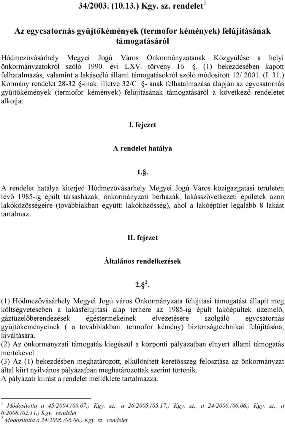 törvény 16.. (1) bekezdésében kapott felhatalmazás, valamint a lakáscélú állami támogatásokról szóló módosított 12/ 2001. (I. 31.) Kormány rendelet 28-32 -inak, illetve 32/C.