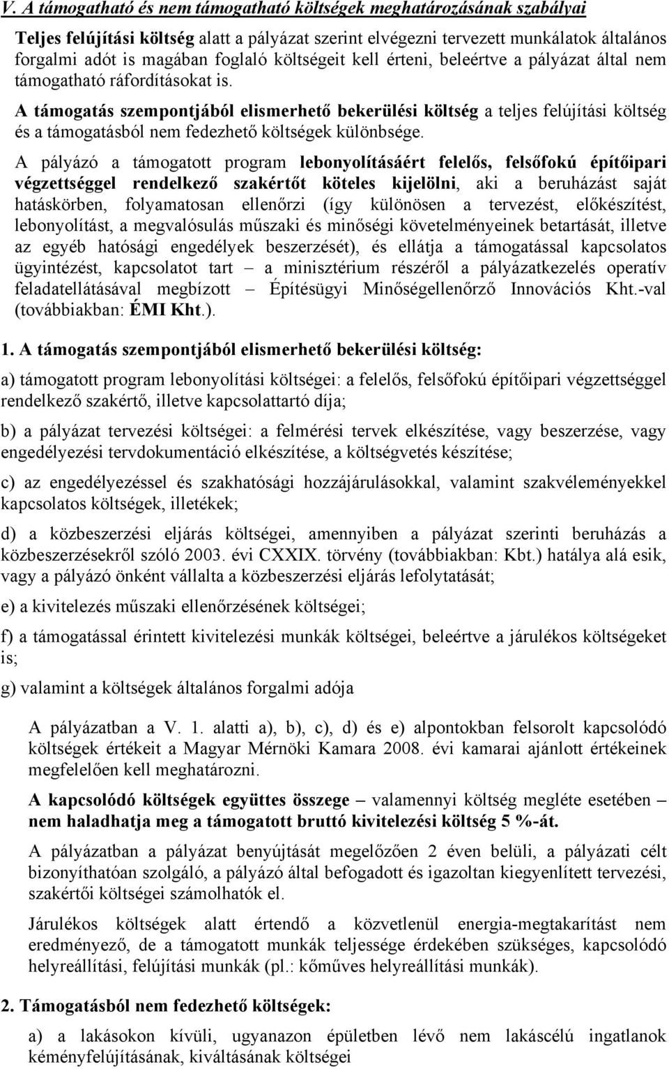 A támogatás szempontjából elismerhető bekerülési költség a teljes felújítási költség és a támogatásból nem fedezhető költségek különbsége.