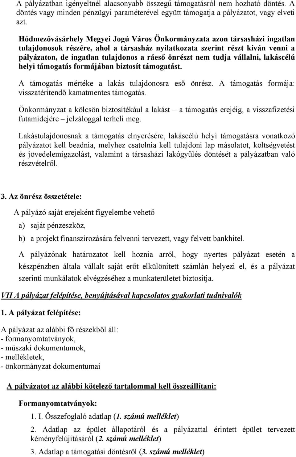 önrészt nem tudja vállalni, lakáscélú helyi támogatás formájában biztosít támogatást. A támogatás mértéke a lakás tulajdonosra eső önrész. A támogatás formája: visszatérítendő kamatmentes támogatás.