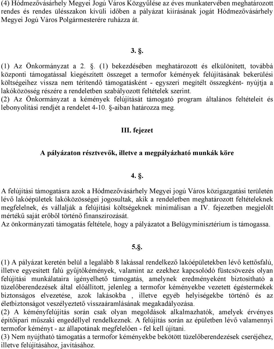 . (1) bekezdésében meghatározott és elkülönített, továbbá központi támogatással kiegészített összeget a termofor kémények felújításának bekerülési költségeihez vissza nem térítendő támogatásként -