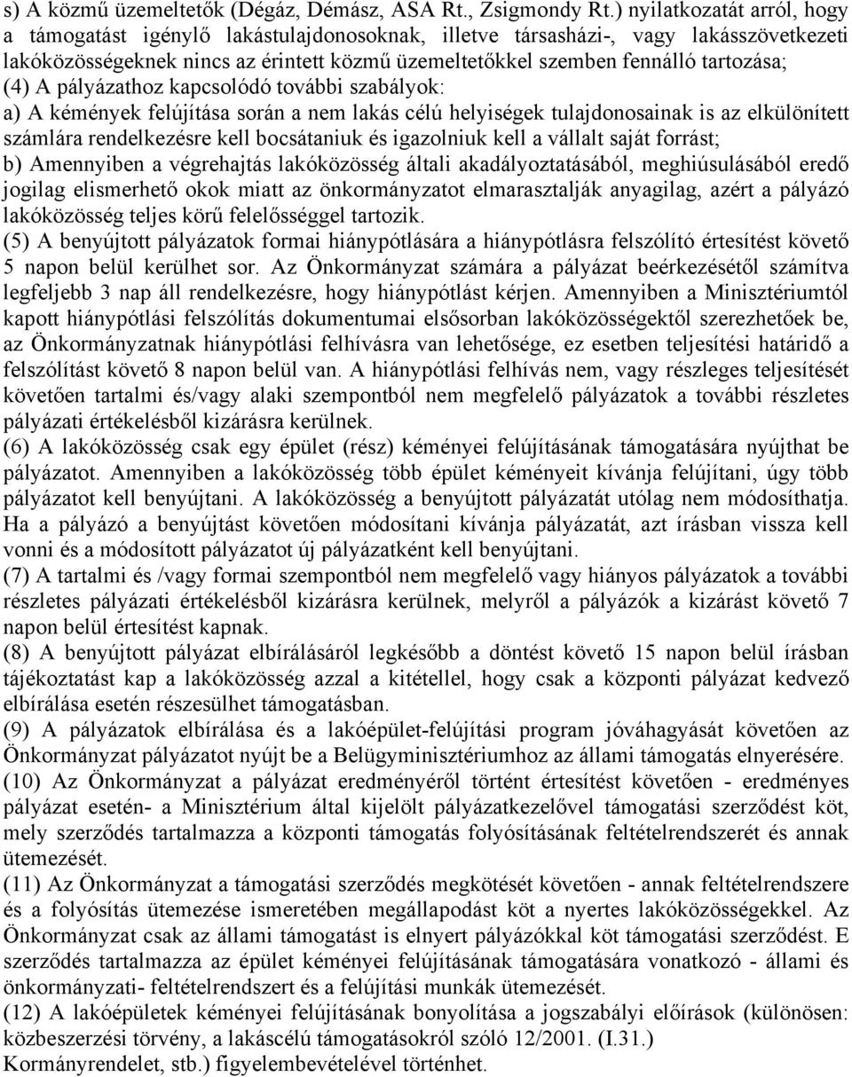 (4) A pályázathoz kapcsolódó további szabályok: a) A kémények felújítása során a nem lakás célú helyiségek tulajdonosainak is az elkülönített számlára rendelkezésre kell bocsátaniuk és igazolniuk