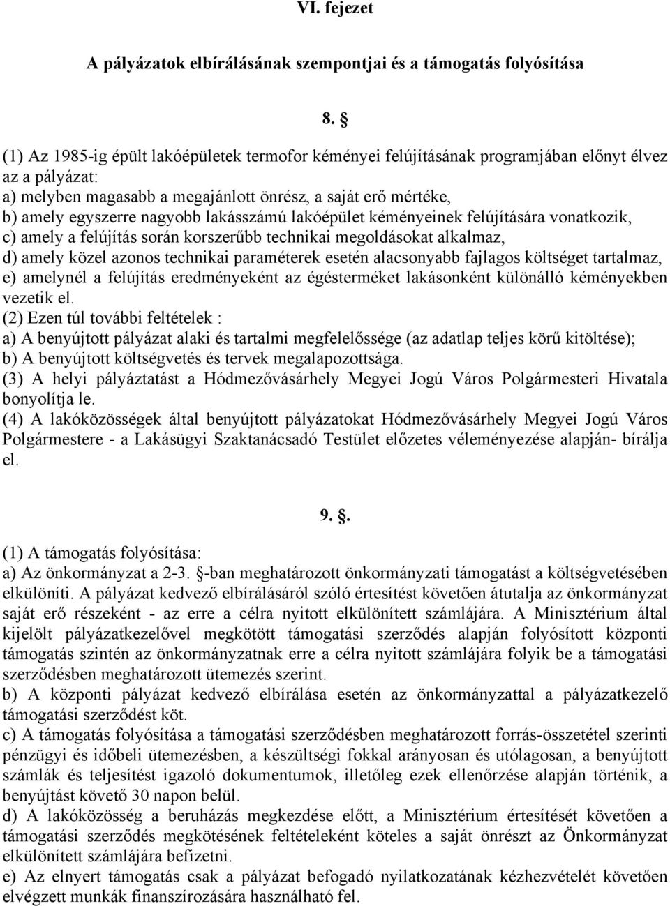 lakásszámú lakóépület kéményeinek felújítására vonatkozik, c) amely a felújítás során korszerűbb technikai megoldásokat alkalmaz, d) amely közel azonos technikai paraméterek esetén alacsonyabb