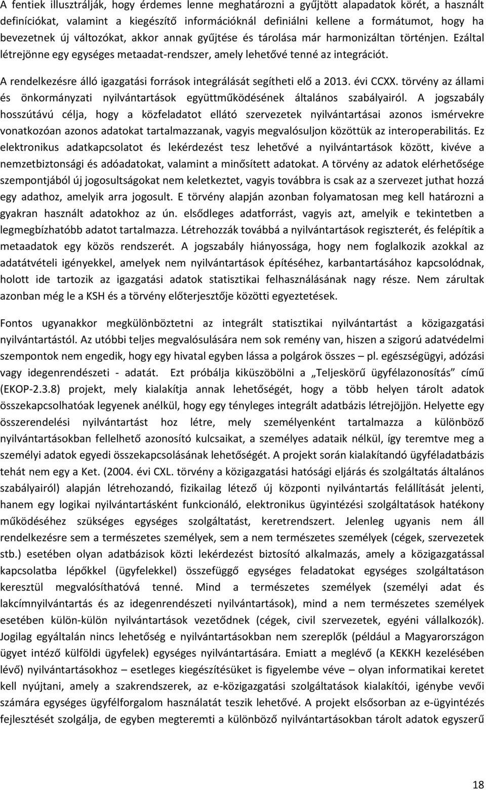 A rendelkezésre álló igazgatási források integrálását segítheti elő a 2013. évi CCXX. törvény az állami és önkormányzati nyilvántartások együttműködésének általános szabályairól.